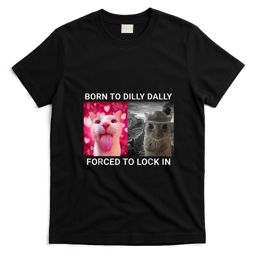 Funny Tees - Born To Dilly Dally Forced To Lock In FUNNY MEME CUTE Cat T-Shirt for Men Women Kids
