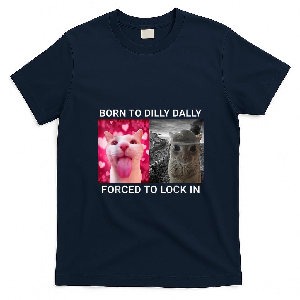 Funny Tees - Born To Dilly Dally Forced To Lock In FUNNY MEME CUTE Cat T-Shirt for Men Women Kids