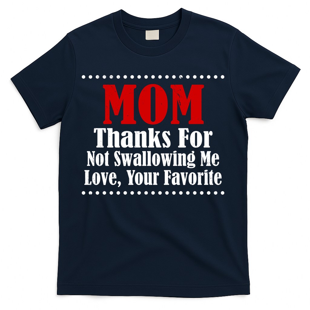 Mom Thanks For Not Swallowing Me Love Your Favorite T-Shirt