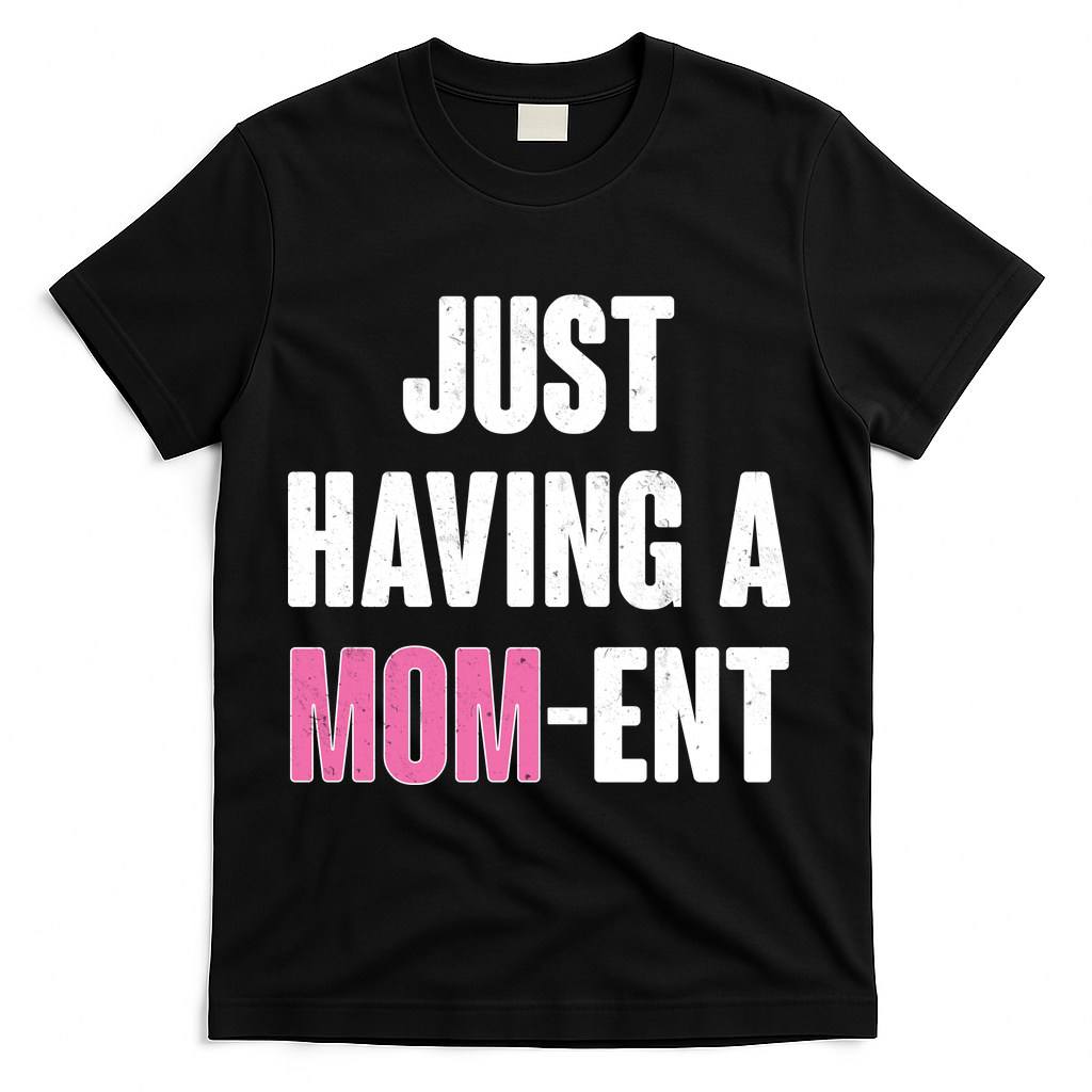 Just Having A Mom-ent T-Shirt