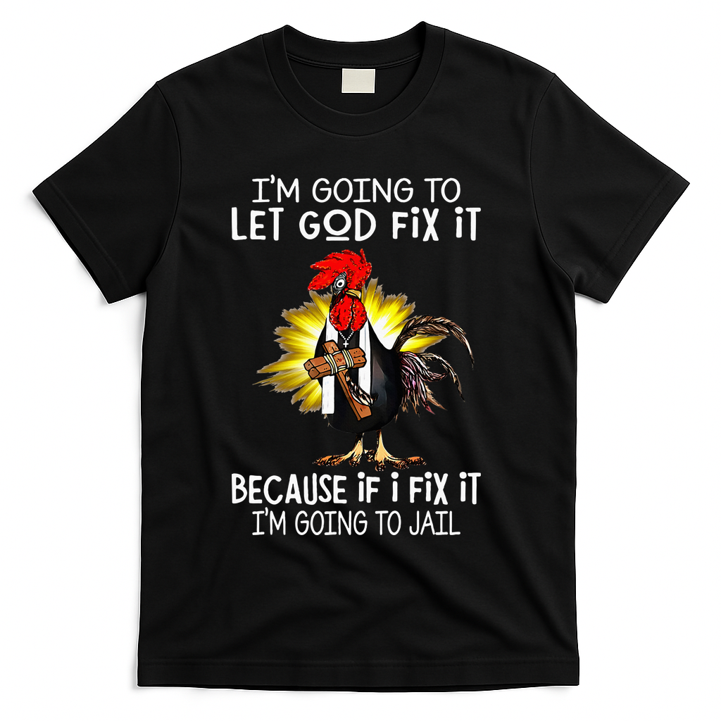 IM Going To Let God Fix It Because If I Fix It Chicken T-Shirt