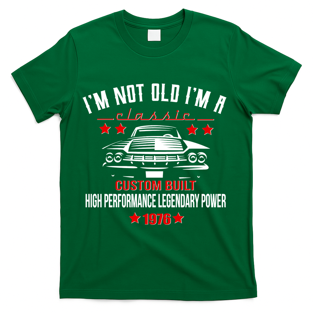 50th Birthday I'm Not Old I'm A Classic 1976 Custom Built High Performance Legendary Power T-Shirt - Green