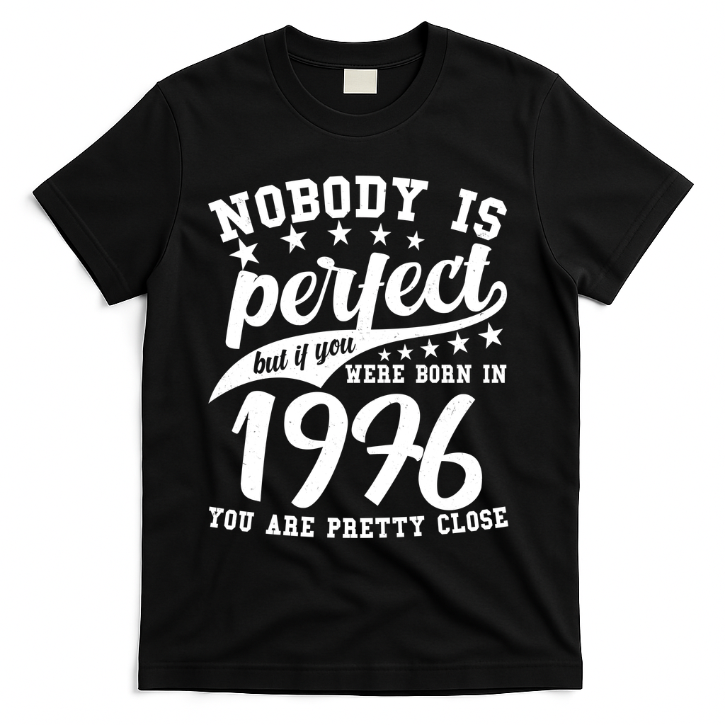 50th Birthday Nobody Is Perfect Born In 1976 You Are Pretty Close  T-Shirt - Black