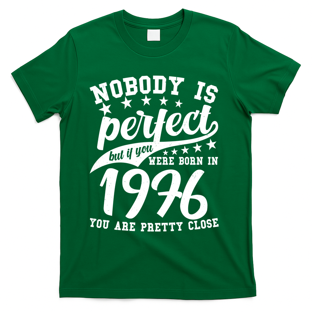 50th Birthday Nobody Is Perfect Born In 1976 You Are Pretty Close  T-Shirt - Green