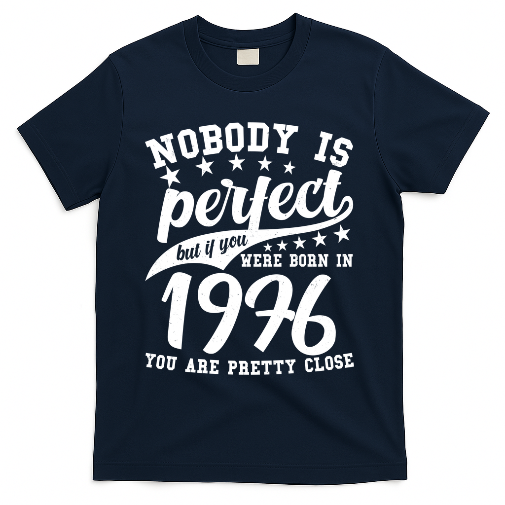50th Birthday Nobody Is Perfect Born In 1976 You Are Pretty Close  T-Shirt - Navy