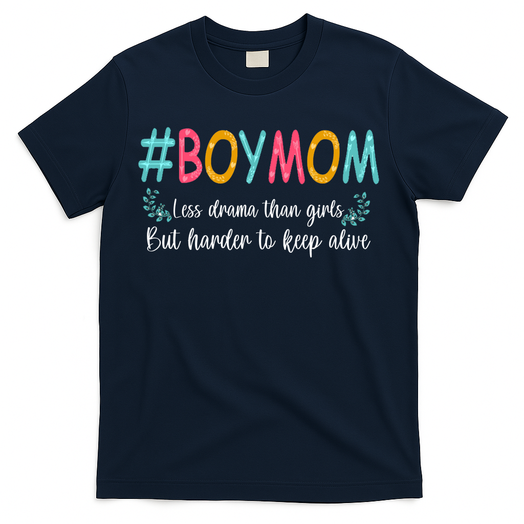 Boy Mom Less Drama Than Girls But Harder To Keep Alive T-Shirt