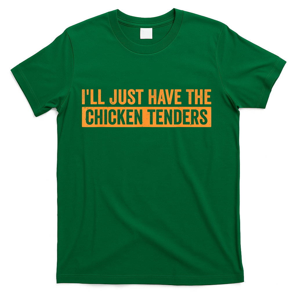 Funny Chicken Sayings ILl Just Have The Chicken Tenders T-Shirt