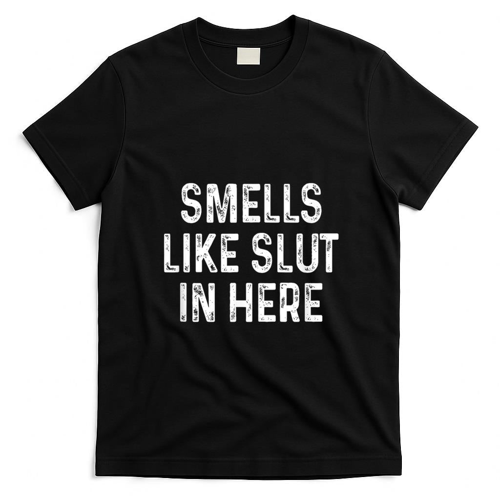 Funny Tees - Funny Smells Like Slut In Here Offensive Adult Humor T-Shirt