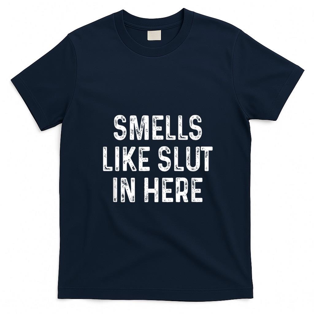 Funny Tees - Funny Smells Like Slut In Here Offensive Adult Humor T-Shirt