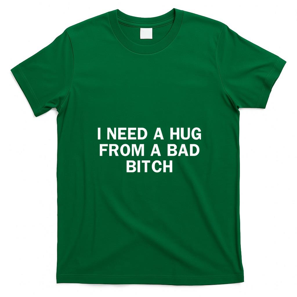 Funny Tees - I Need A Hug from A Bad Bitch Funny Saying T-Shirt