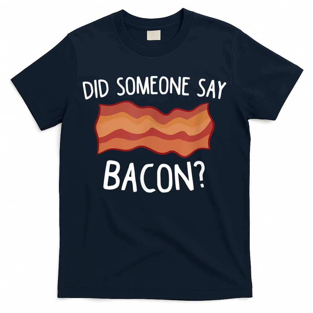 Did Someone Say Bacon T-Shirt