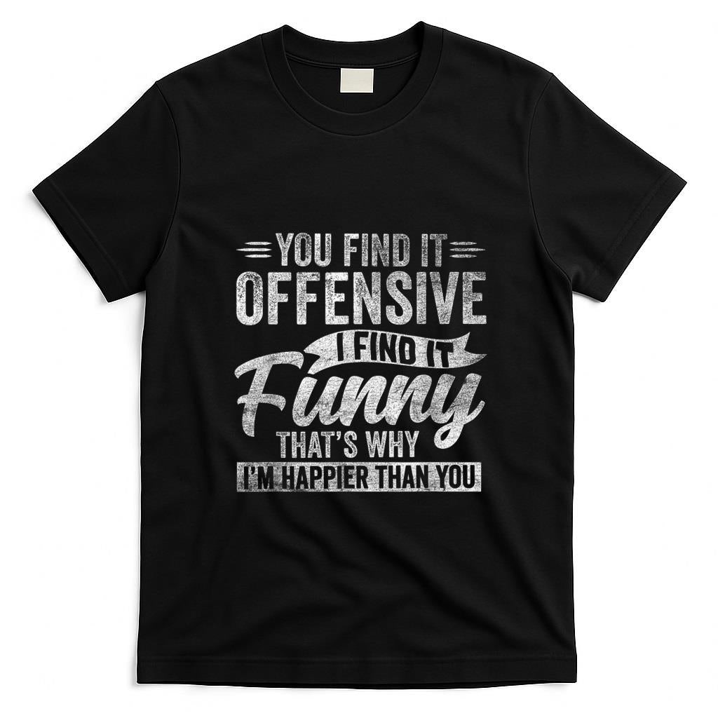 Funny Tees - Funny Adult Humor Sarcastic Offensive Happy Feeling Quote T-Shirt