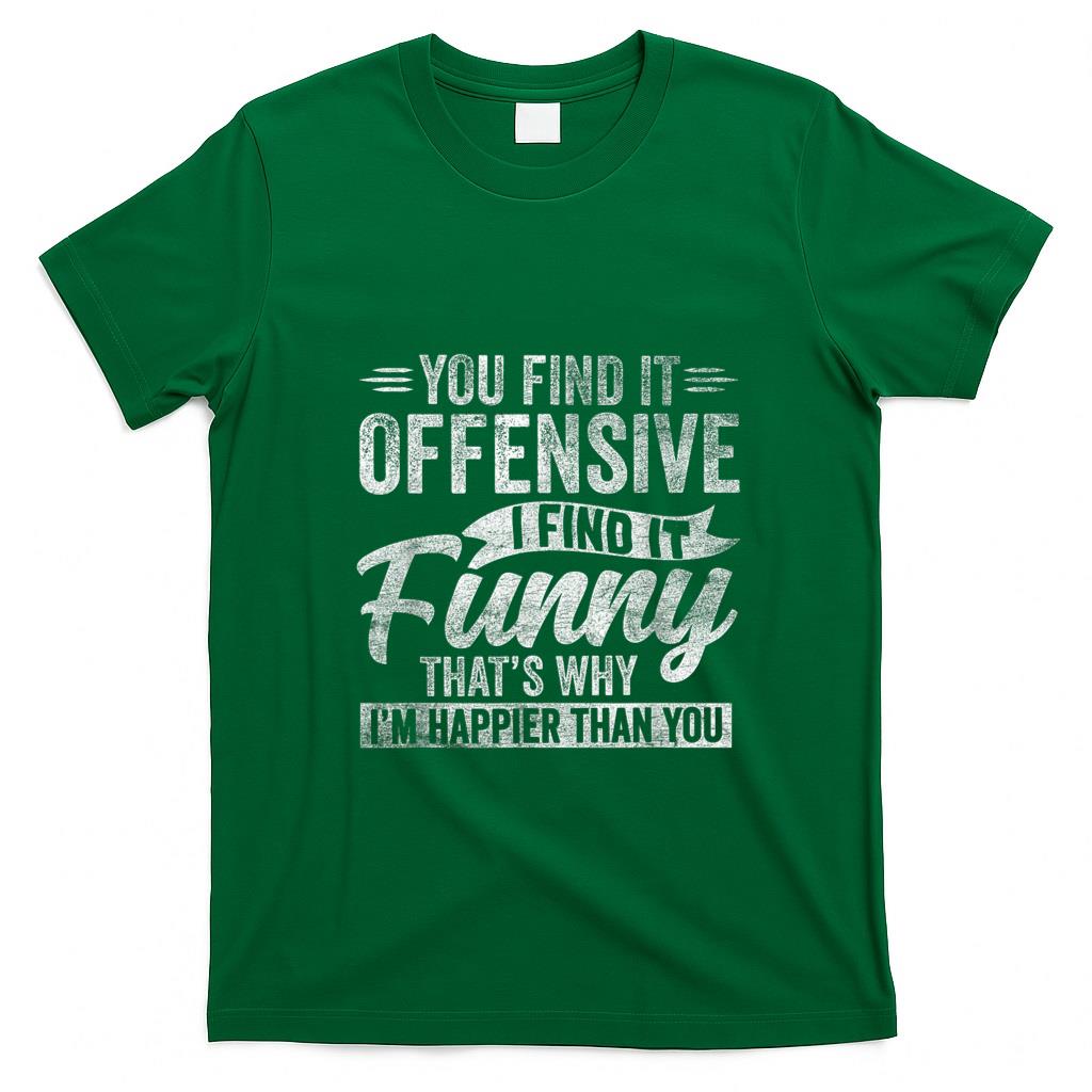 Funny Tees - Funny Adult Humor Sarcastic Offensive Happy Feeling Quote T-Shirt