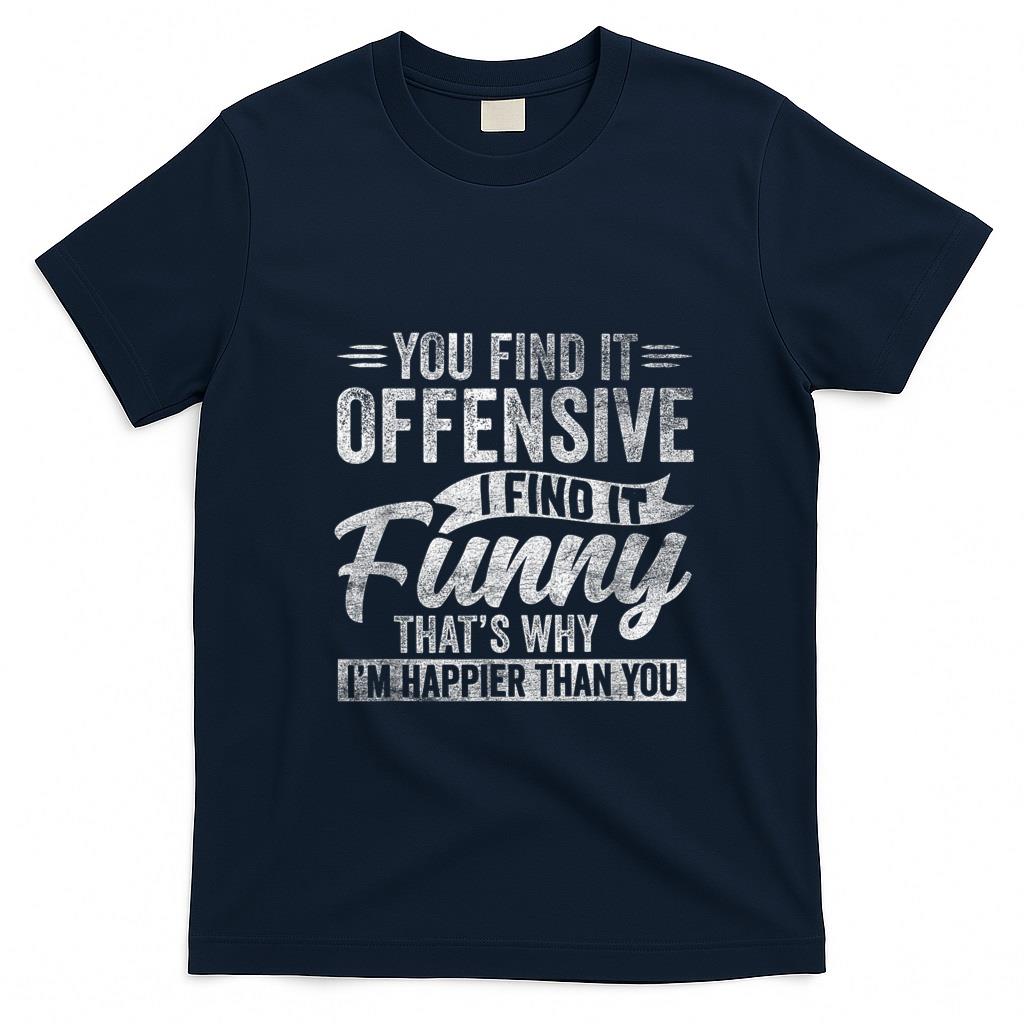 Funny Tees - Funny Adult Humor Sarcastic Offensive Happy Feeling Quote T-Shirt