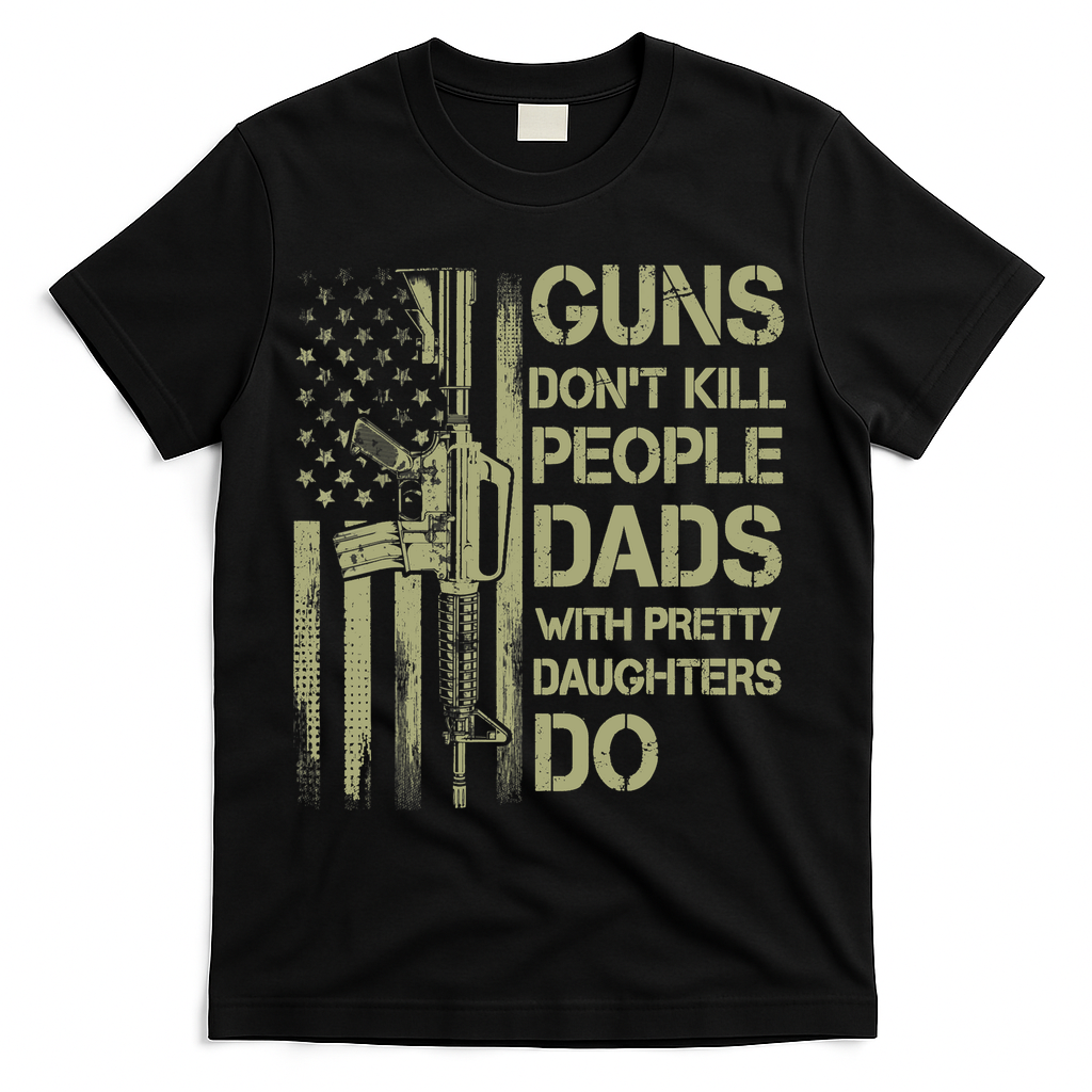 Guns Don't Kill People Dads With Pretty Daughters Humor Dad T-Shirt
