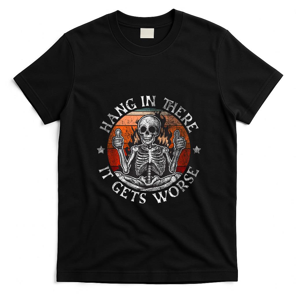 Funny Tees - Hang In There It Gets Worse  Sarcastic skeleton Flames T-Shirt