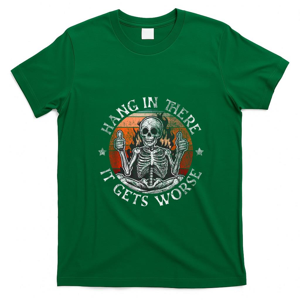Funny Tees - Hang In There It Gets Worse  Sarcastic skeleton Flames T-Shirt