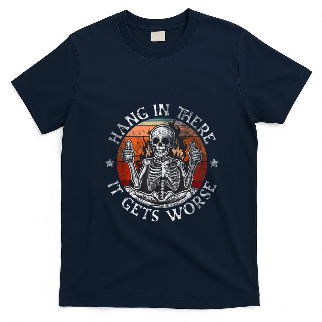 Funny Tees - Hang In There It Gets Worse  Sarcastic skeleton Flames T-Shirt