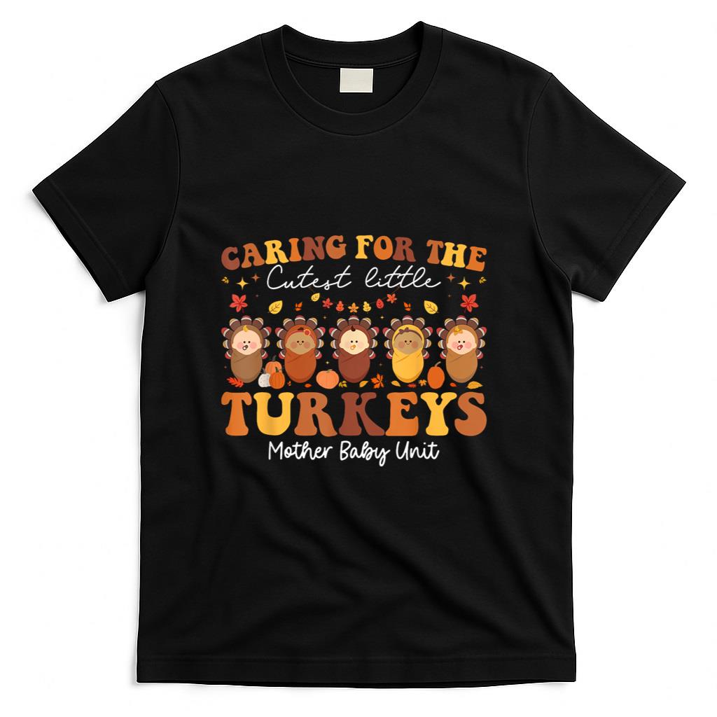 Caring For The Cutest Turkeys Mother Baby Unit Thanksgiving T-Shirt