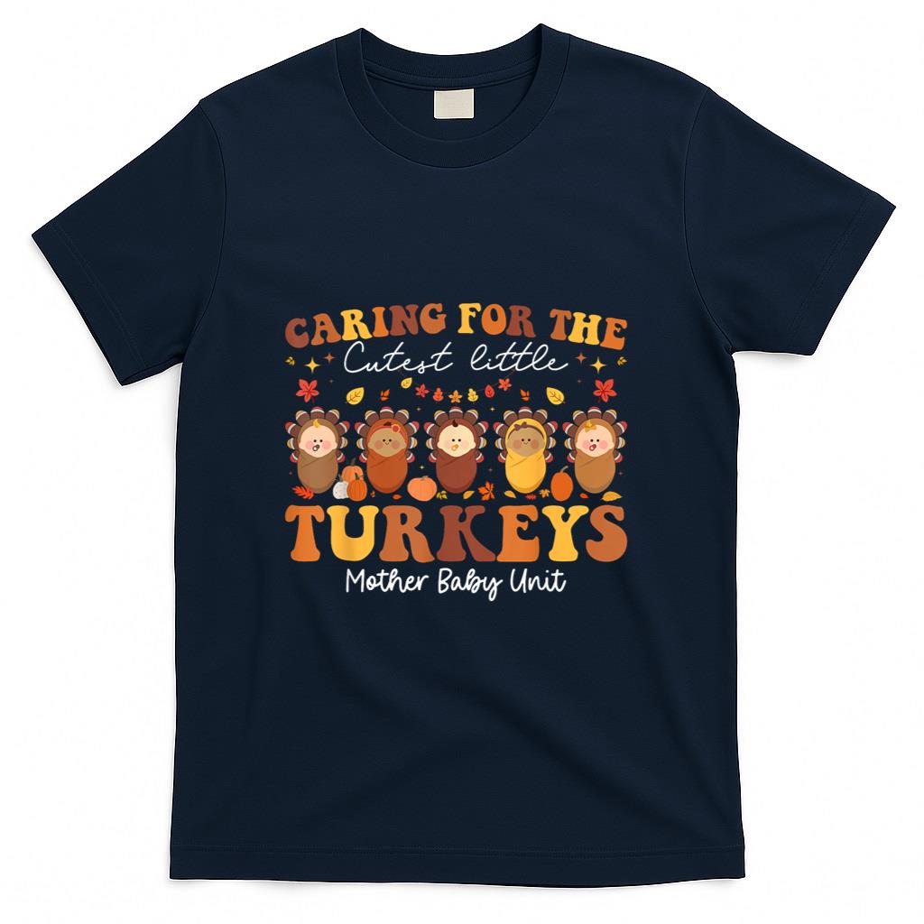 Caring For The Cutest Turkeys Mother Baby Unit Thanksgiving T-Shirt