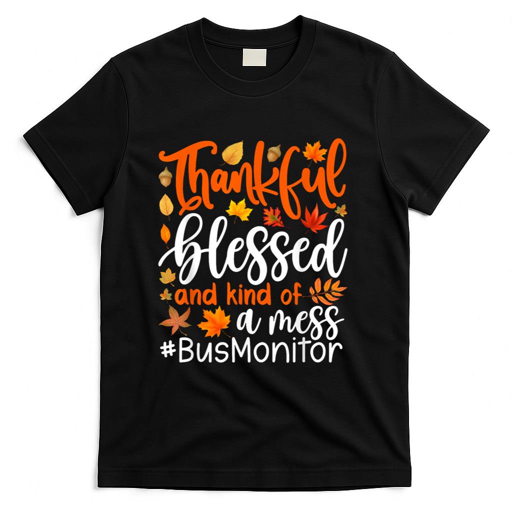 Bus Monitor Thankful Blessed And Kind Of A Mess Thanksgiving T-Shirt