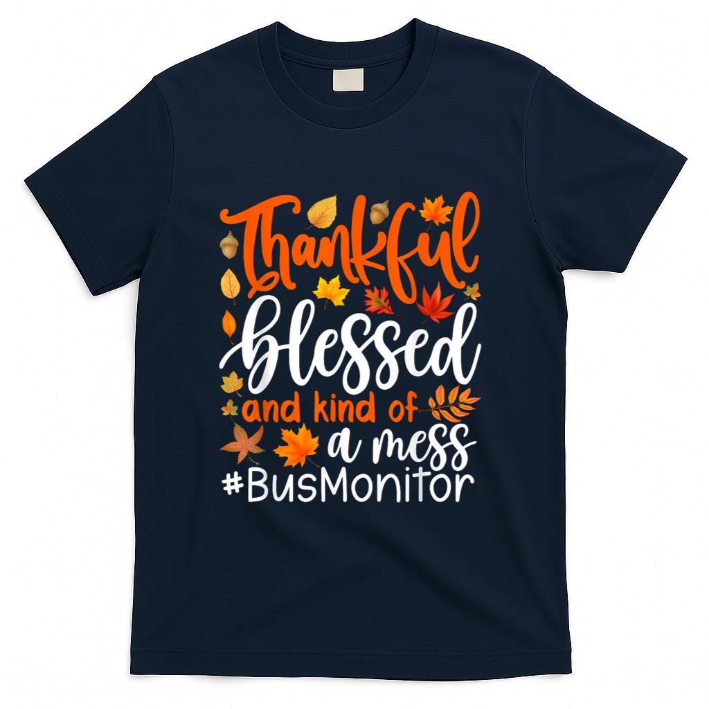 Bus Monitor Thankful Blessed And Kind Of A Mess Thanksgiving T-Shirt