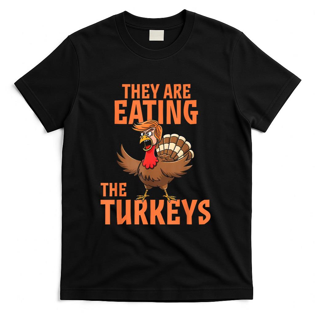 They Are Eating Turkey Funny Donald Trump Thanksgiving T-Shirt