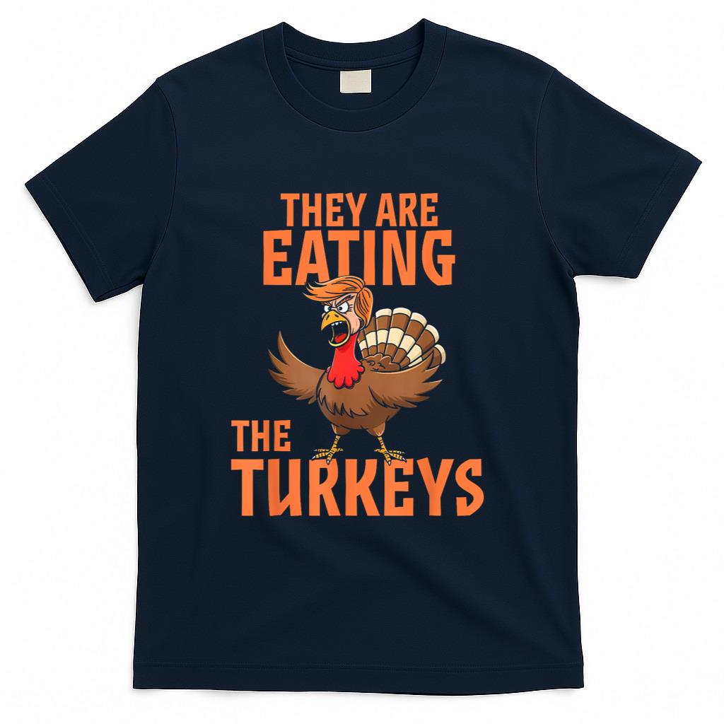 They Are Eating Turkey Funny Donald Trump Thanksgiving T-Shirt