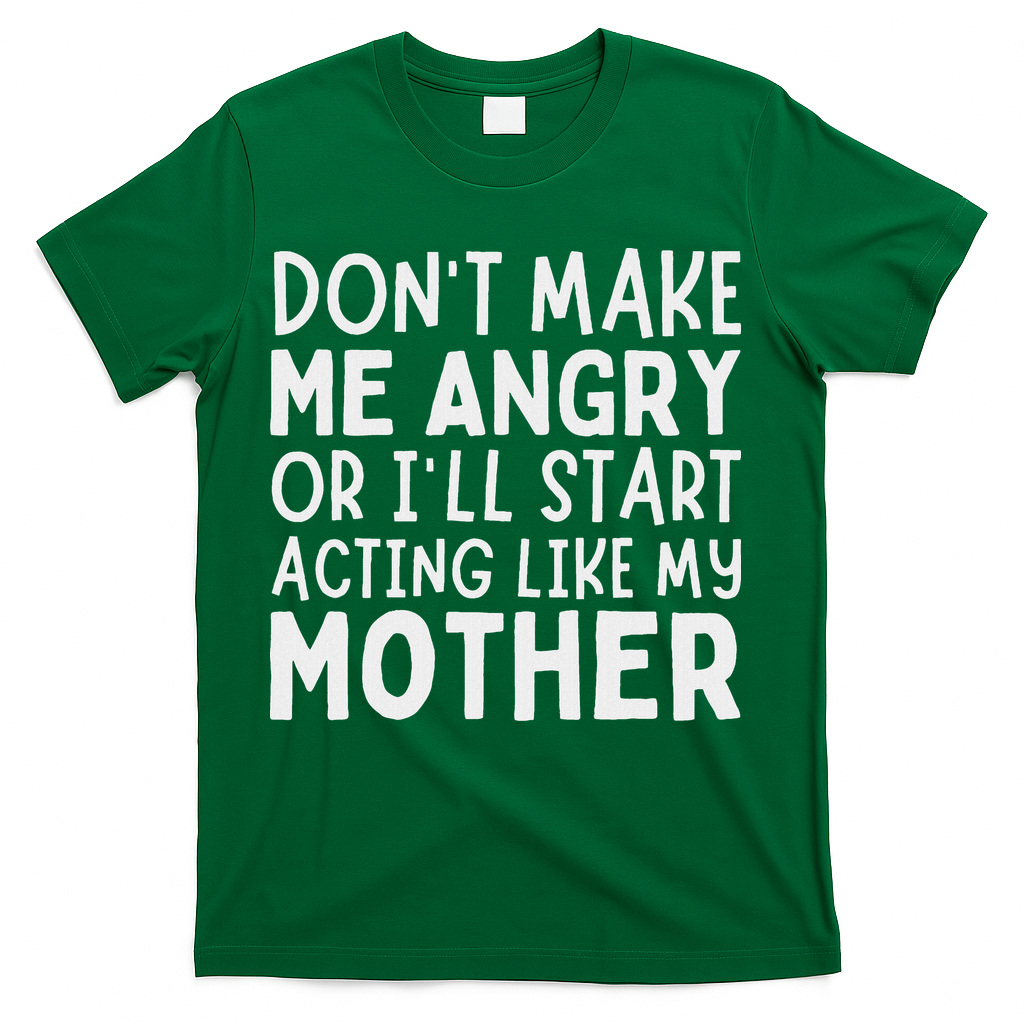 Don’T Make Me Angry Or I’Ll Act Like My Mother Funny Mom T-Shirt