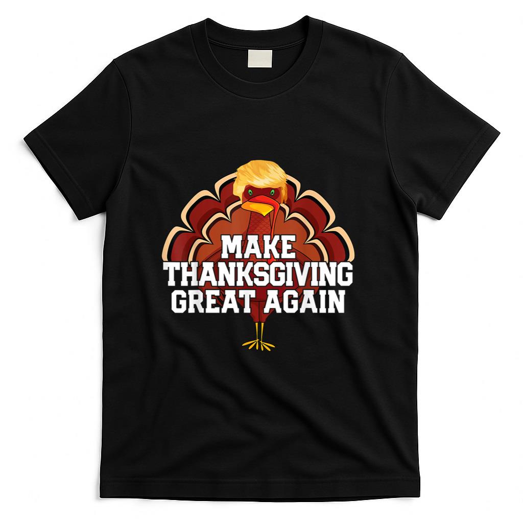 MAKE THANKSGIVING GREAT AGAIN Trump Turkey Funny T-Shirt