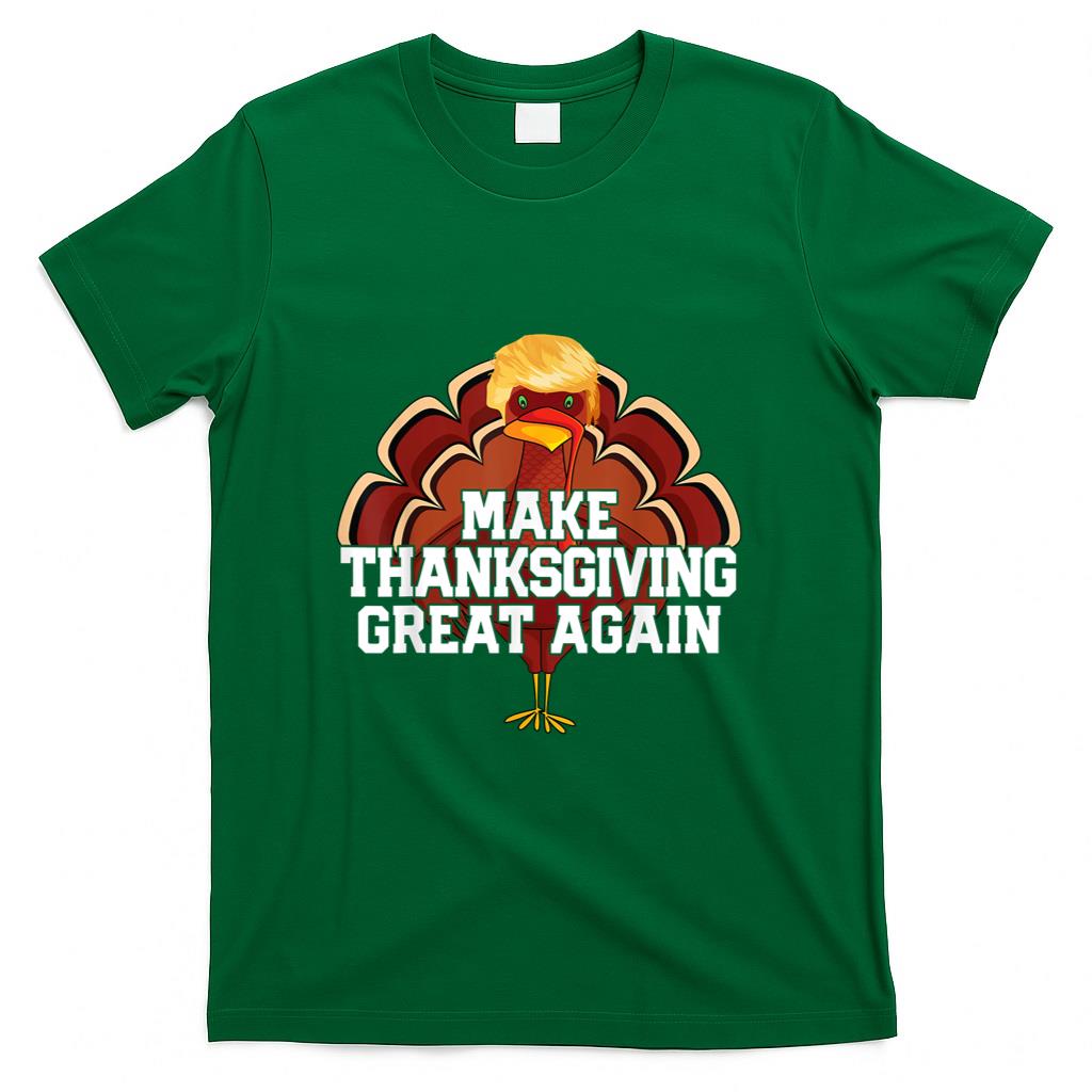 MAKE THANKSGIVING GREAT AGAIN Trump Turkey Funny T-Shirt