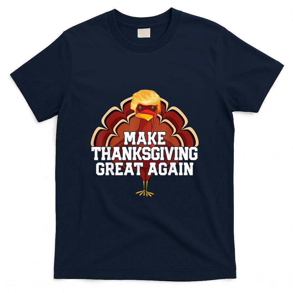 MAKE THANKSGIVING GREAT AGAIN Trump Turkey Funny T-Shirt