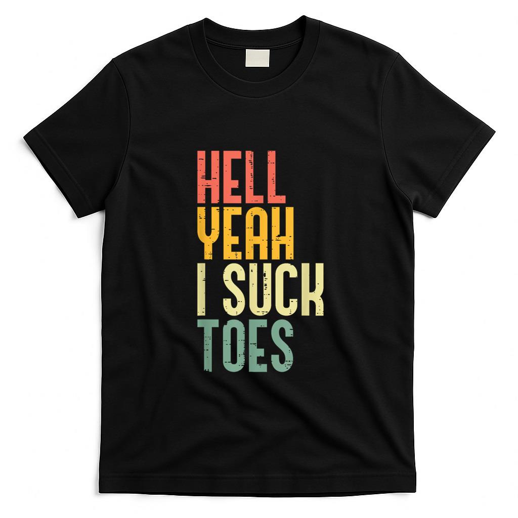 Funny Tees - Hell Yeah I Suck Toes Funny Inappropriate Adult Humor Men T-Shirt