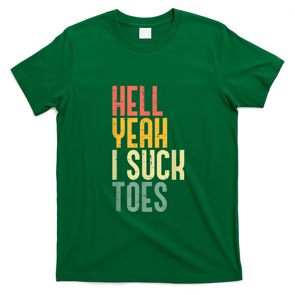 Funny Tees - Hell Yeah I Suck Toes Funny Inappropriate Adult Humor Men T-Shirt