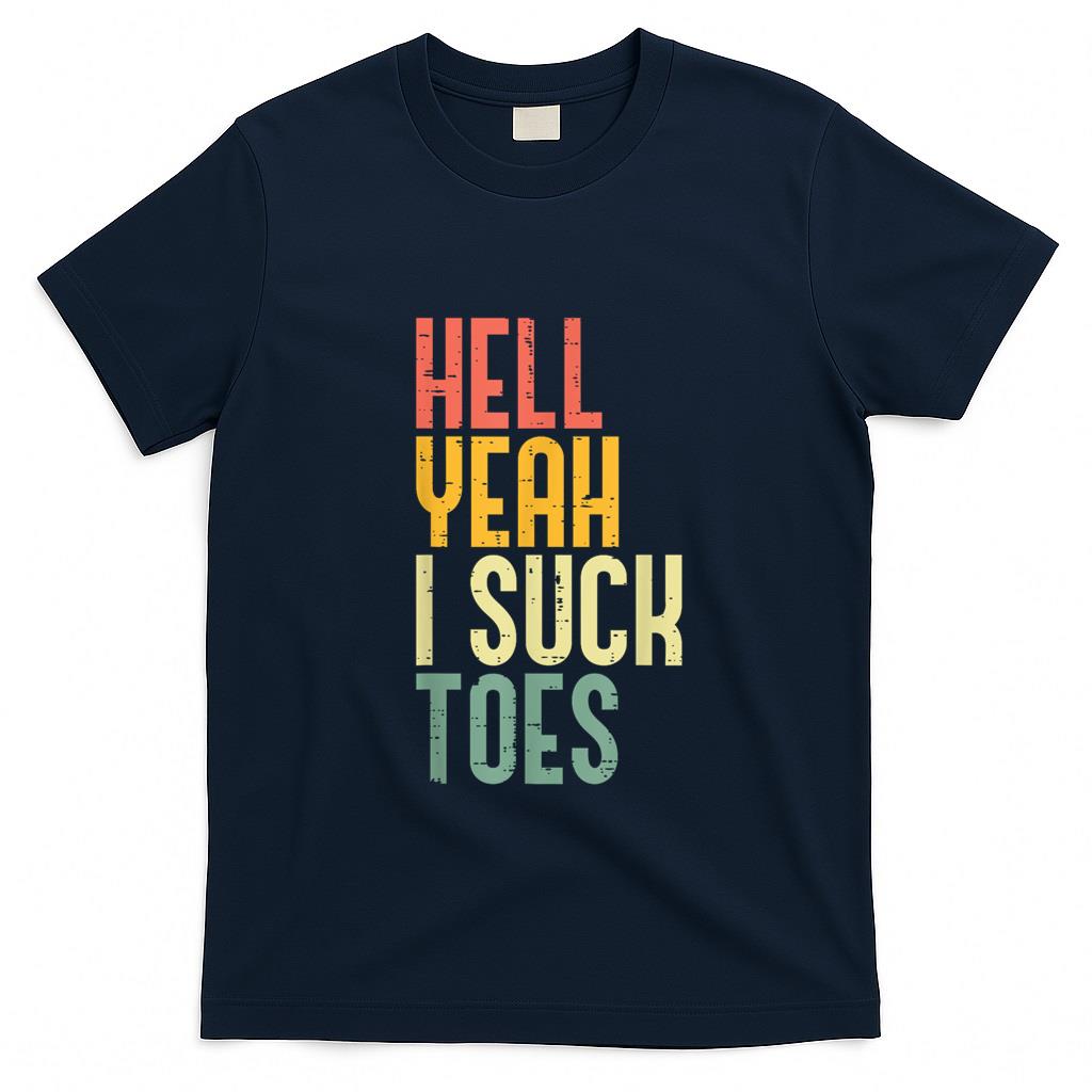 Funny Tees - Hell Yeah I Suck Toes Funny Inappropriate Adult Humor Men T-Shirt