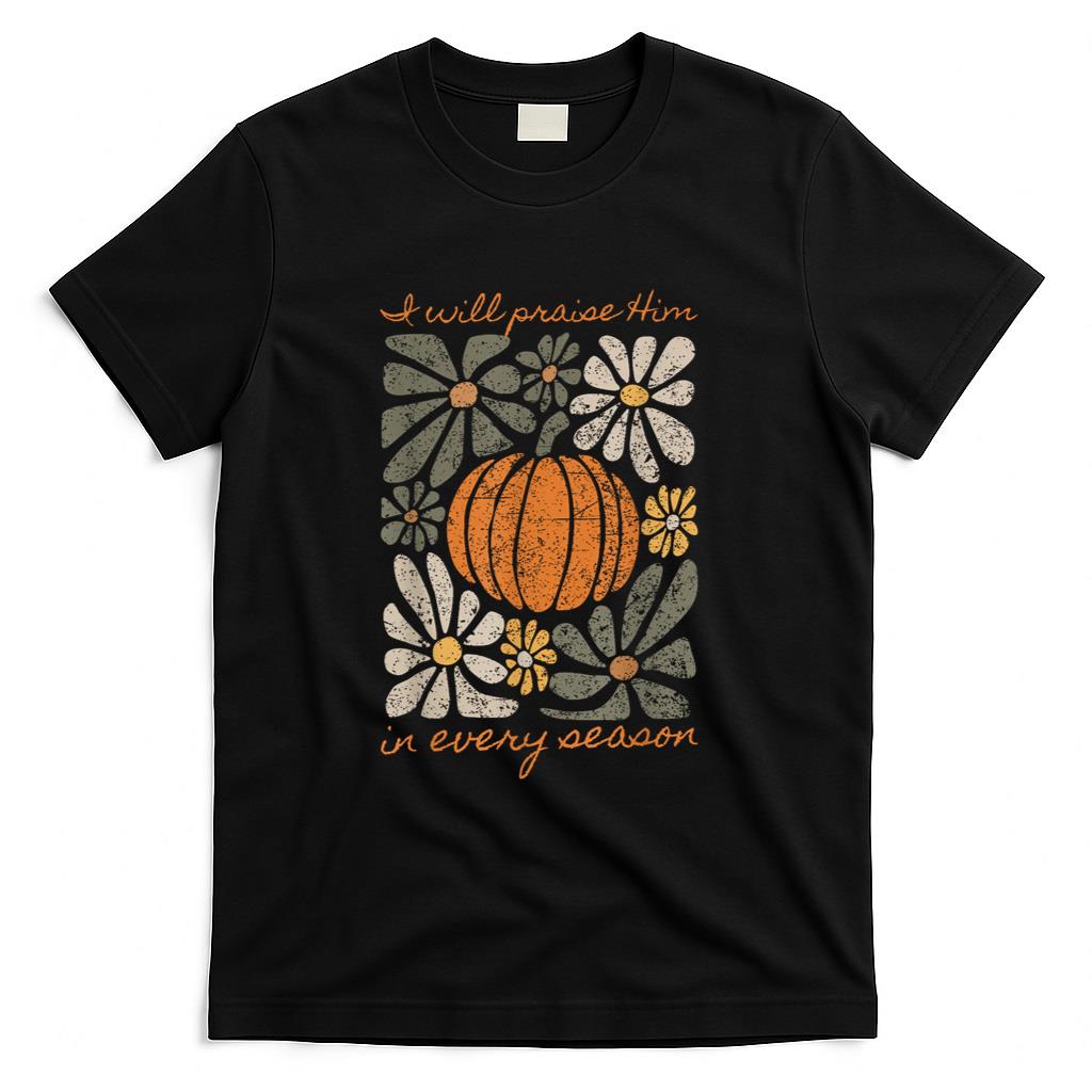 I Will Praise Him In Every Season Pumpkin Autumn Fall Jesus T-Shirt