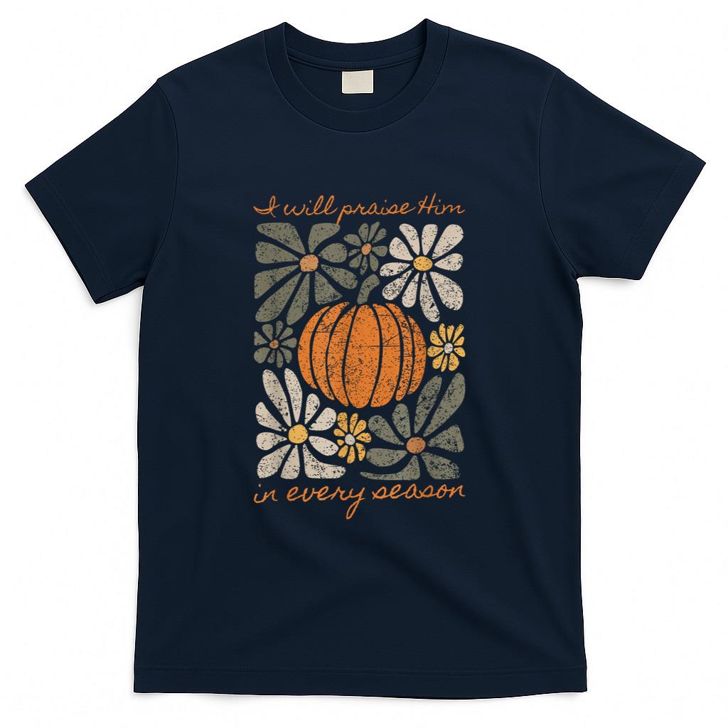 I Will Praise Him In Every Season Pumpkin Autumn Fall Jesus T-Shirt