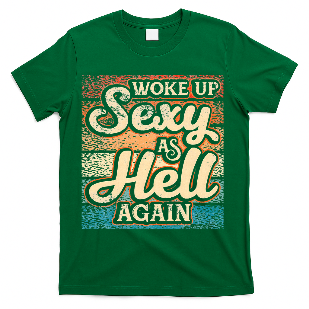 I Woke Up Sexy As Hell Again Funny Saying Sarcastic Holiday T-Shirt