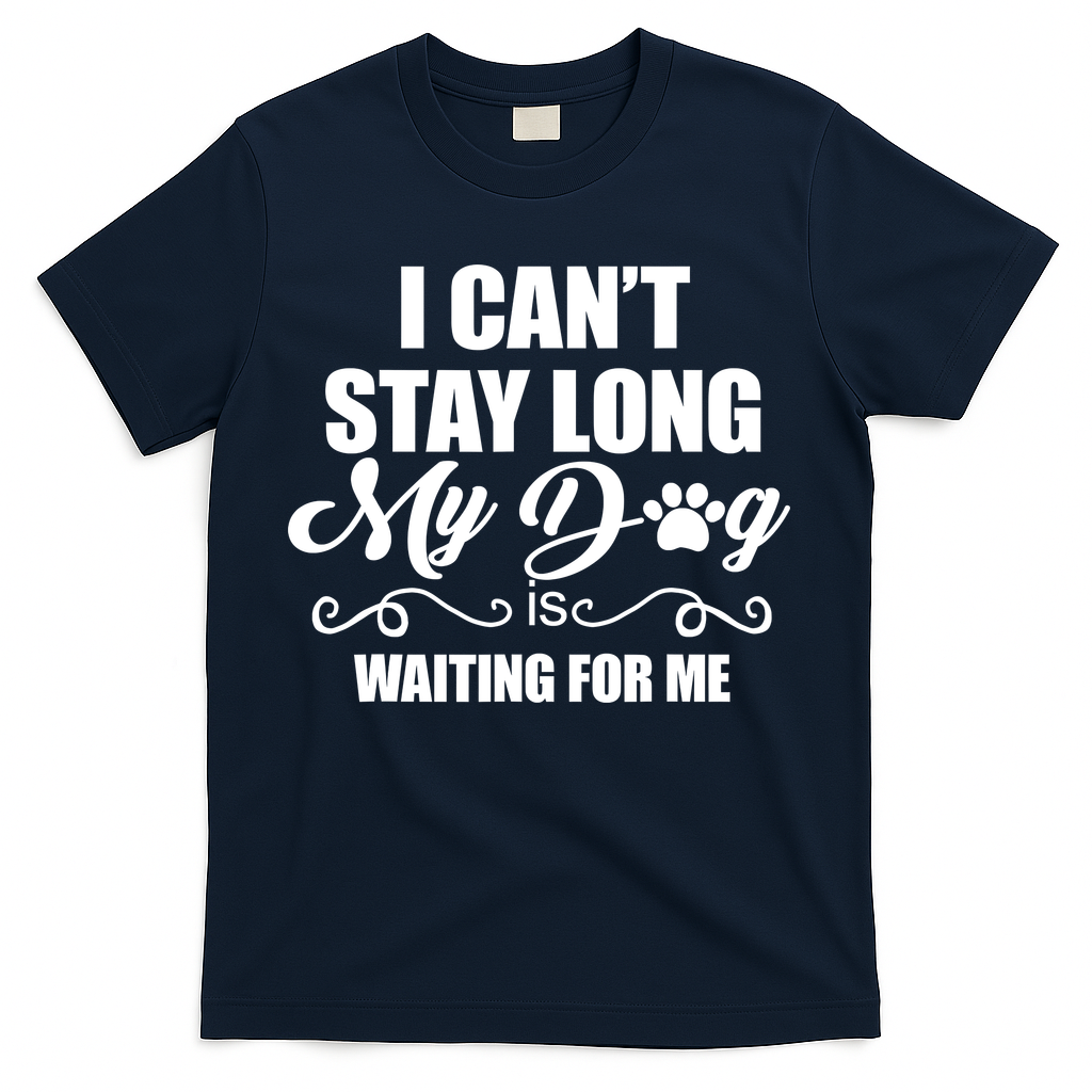 I CanT Stay Long My Dog Is Waiting For Me Funny Dog Lover T-Shirt