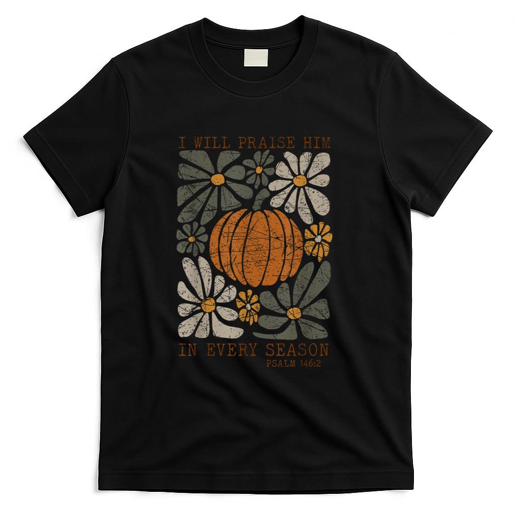 Christian Thanksgiving I Will Praise Him In Every Season T-Shirt