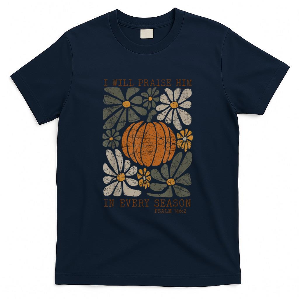 Christian Thanksgiving I Will Praise Him In Every Season T-Shirt