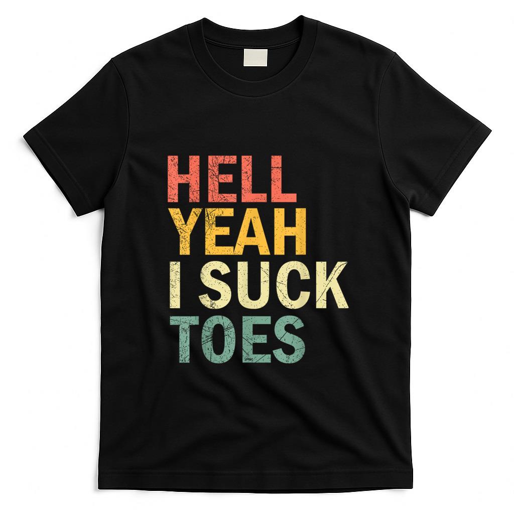 Funny Tees - Funny Foot Fetish Sucking Toes Joke Hell Yeah I Suck Toes T-Shirt