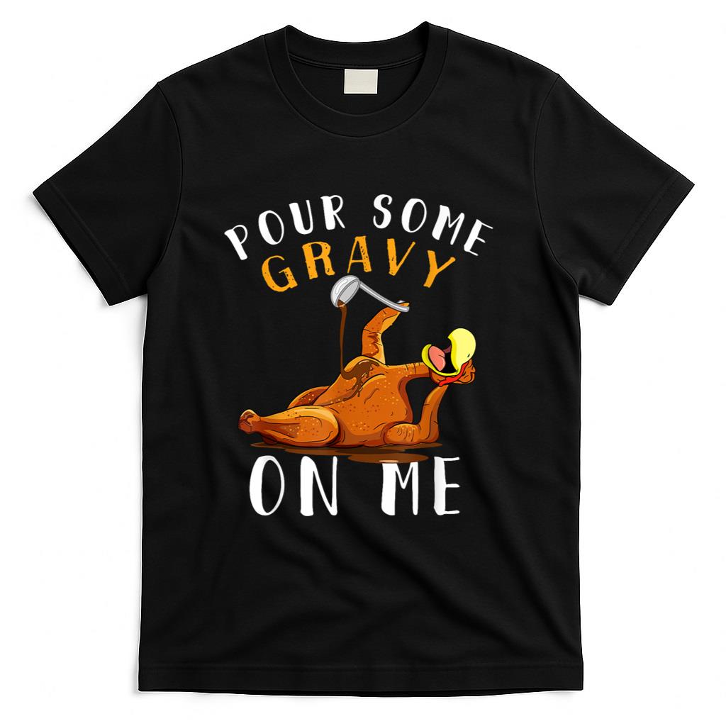 Pour Some Gravy on Me tShirt Happy Turkey Day Thanksgiving T-Shirt