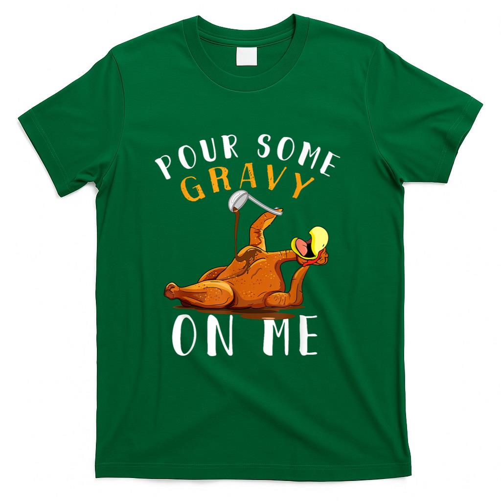 Pour Some Gravy on Me tShirt Happy Turkey Day Thanksgiving T-Shirt