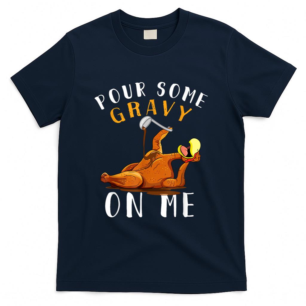 Pour Some Gravy on Me tShirt Happy Turkey Day Thanksgiving T-Shirt