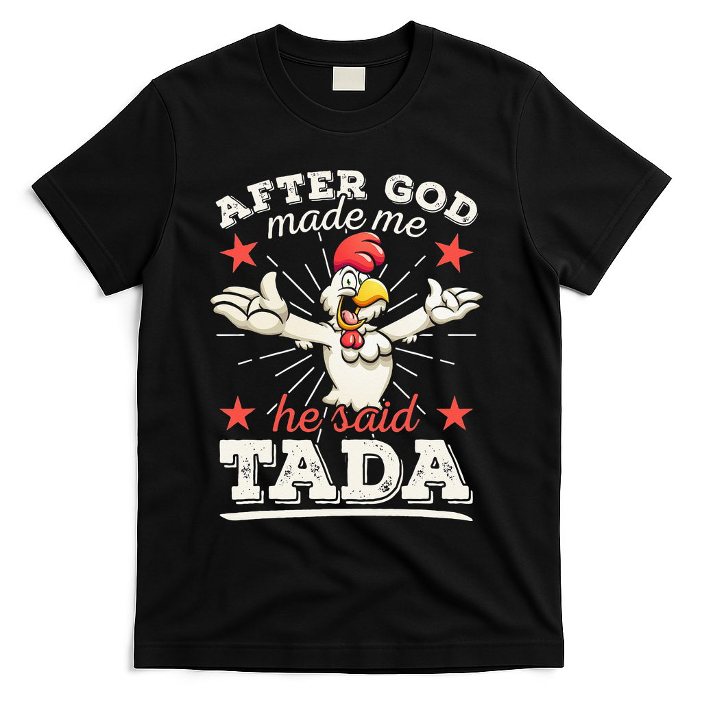 After God Made Me He Said Tada Happy Funny Rooster Chicken T-Shirt