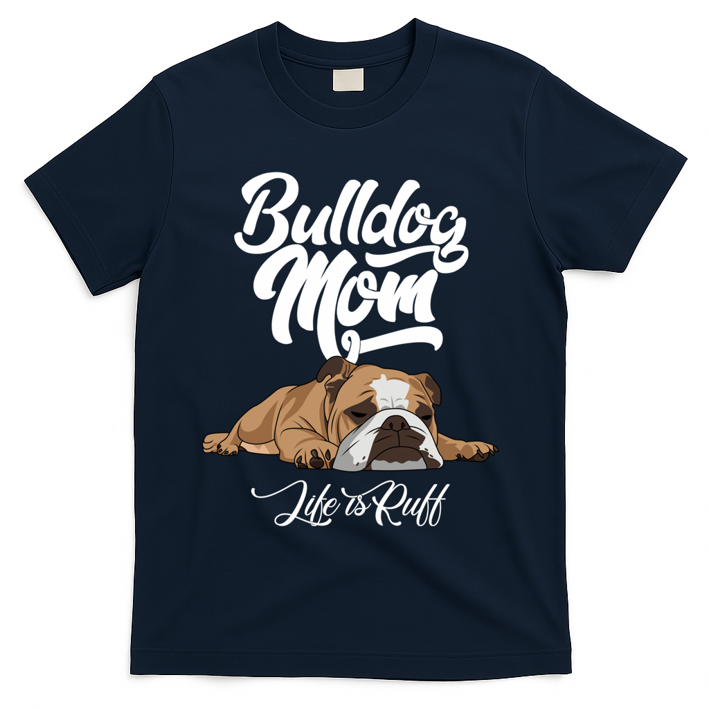 Funny English Bulldog Apparel Gift Funny Bulldog Mom Life Is Ruff Gift T-Shirt
