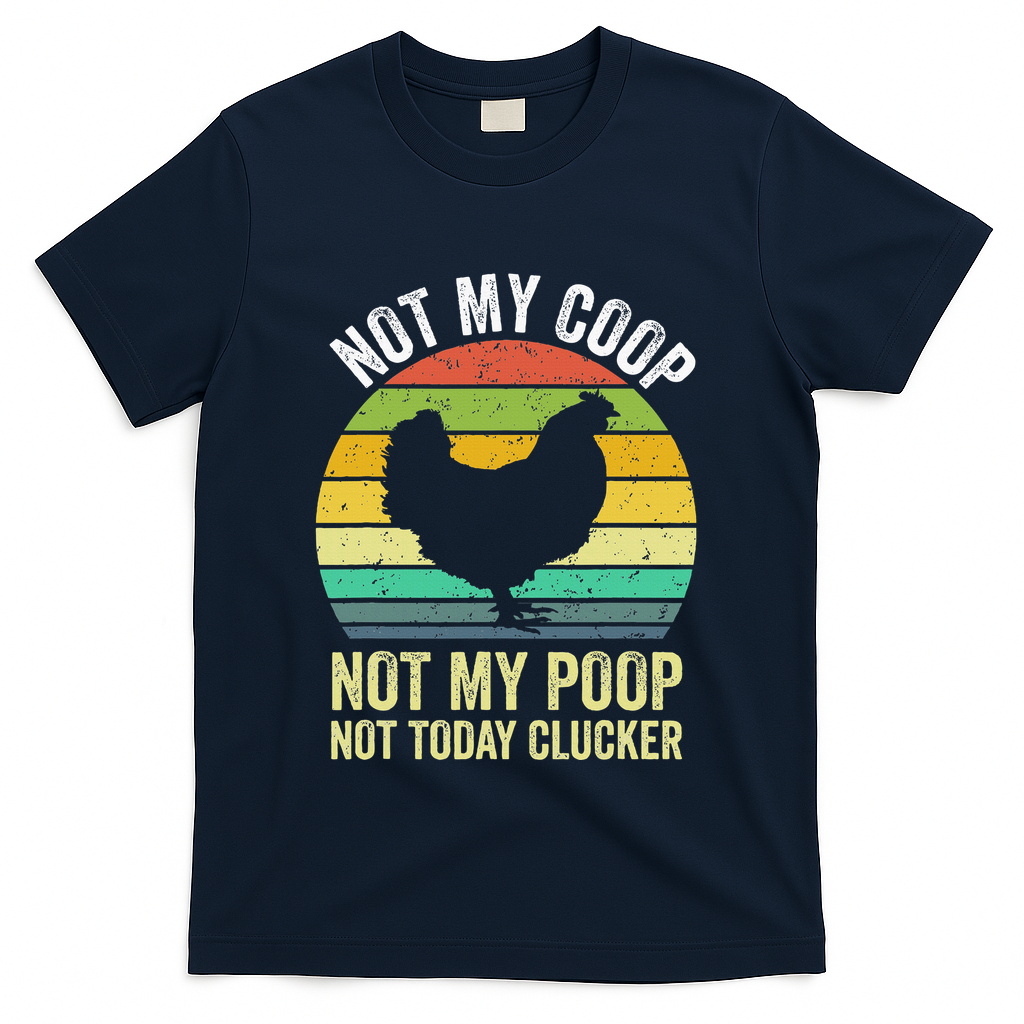 Not My Coop Not My Poop Not Today Clucker Chicken Hen Farmer T-Shirt