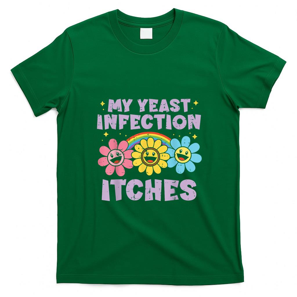 Funny Tees - Inappropriate My Yeast Infection Itches Humor Joke Women Men T-Shirt