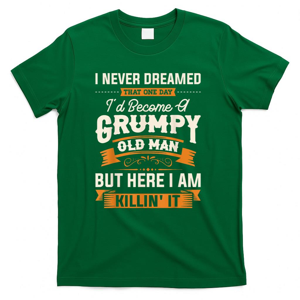 Mens I Never Dreamed That Id Become A Grumpy Old Man Grandpa Short Sleeve T-Shirt